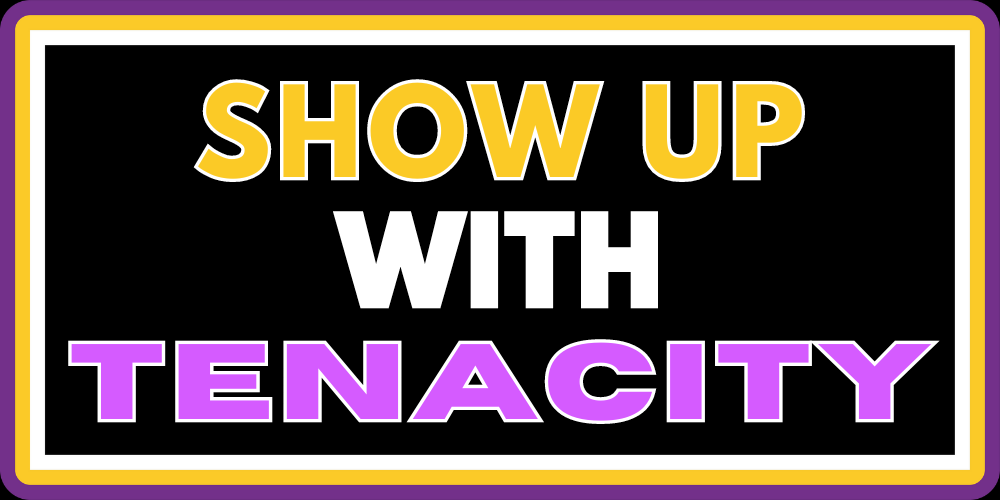 SHOW UP WITH TENACITY 2.0